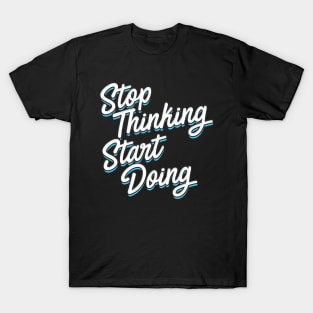 Stop Thinking Start Doing typography T-Shirt